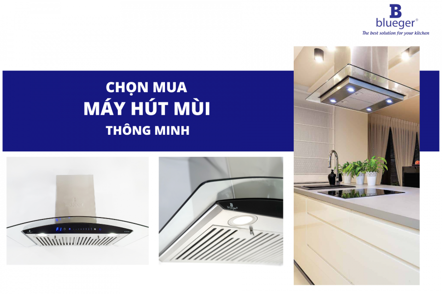 Kinh Nghiệm Chọn Mua Máy Hút Mùi Bếp Thông Minh