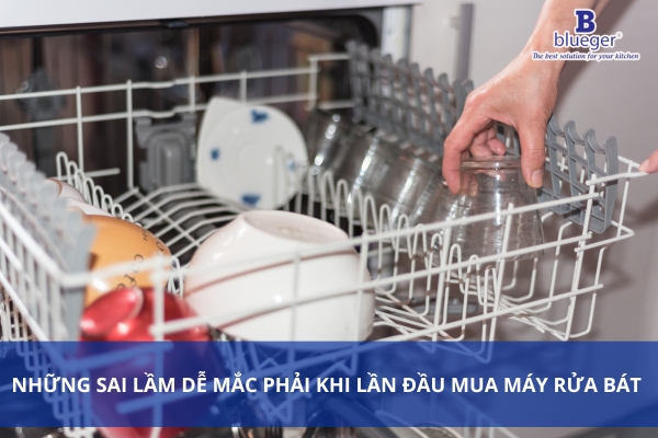 Những Sai Lầm Dễ Mắc Phải Khi Lần Đầu Mua Máy Rửa Bát