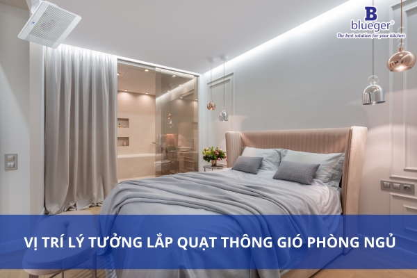 Vị Trí Lắp Quạt Thông Gió Phòng Ngủ Lý Tưởng Nhất