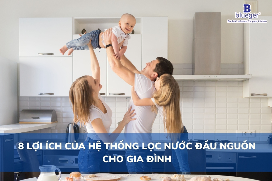 8 Lợi Ích Của Hệ Thống Lọc Nước Đầu Nguồn Cho Gia Đình