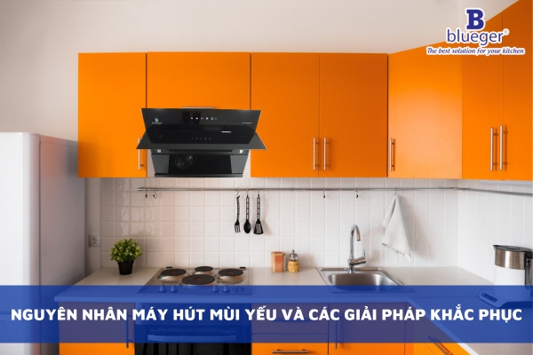 Nguyên Nhân Máy Hút Mùi Yếu Và Các Giải Pháp Khắc Phục