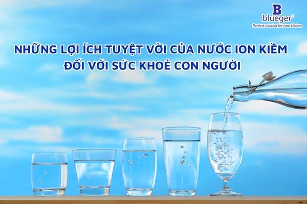 Những Lợi Ích Tuyệt Vời Của Nước Ion Kiềm Đối Với Sức Khoẻ Con Người