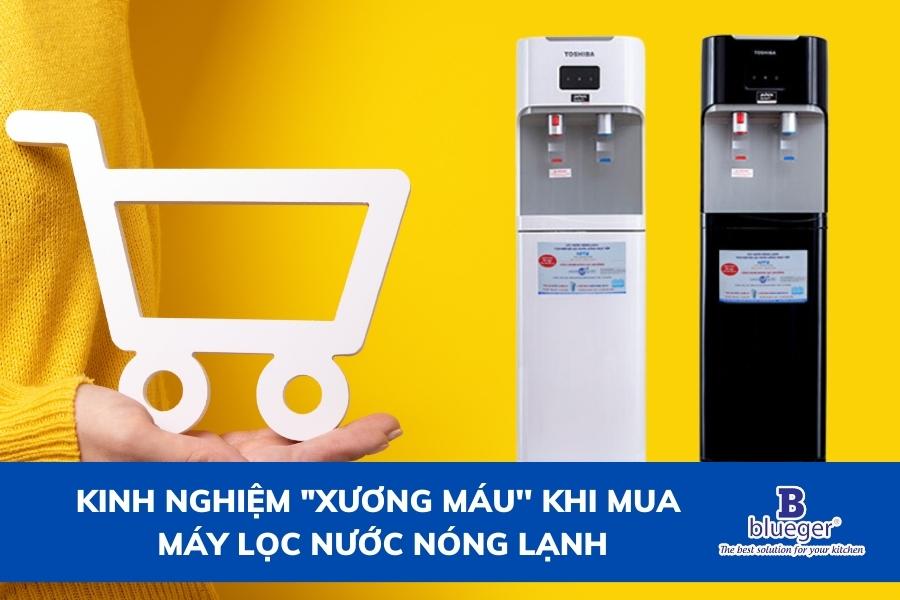 Kinh Nghiệm Xương Máu Khi Mua Máy Lọc Nước Nóng Lạnh