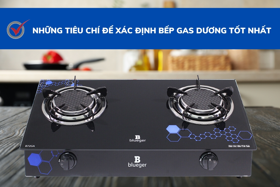 Những Tiêu Chí Để Xác Định Bếp Gas Dương Tốt Nhất