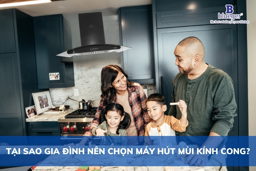 Tại Sao Gia Đình Nên Lựa Chọn Máy Hút Mùi Kính Cong?