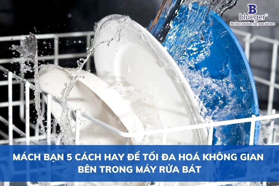 Mách Bạn 5 Cách Hay Để Tối Đa Hoá Không Gian Bên Trong Máy Rửa Bát