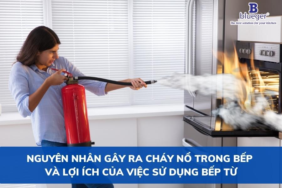 Nguyên Nhân Gây Ra Cháy Nổ Trong Bếp Và Lợi Ích Của Việc Sử Dụng Bếp Từ