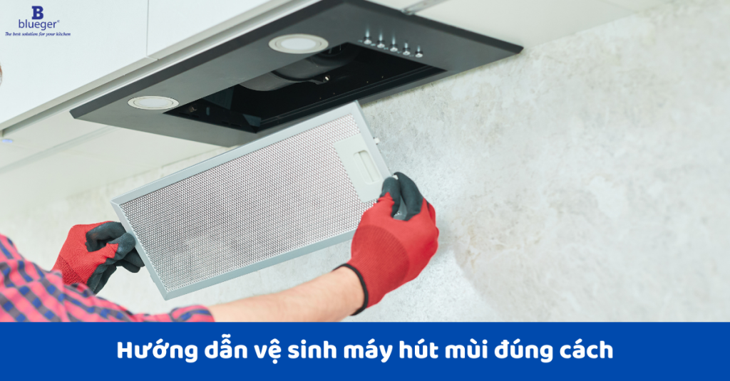 Hướng dẫn vệ sinh máy hút mùi