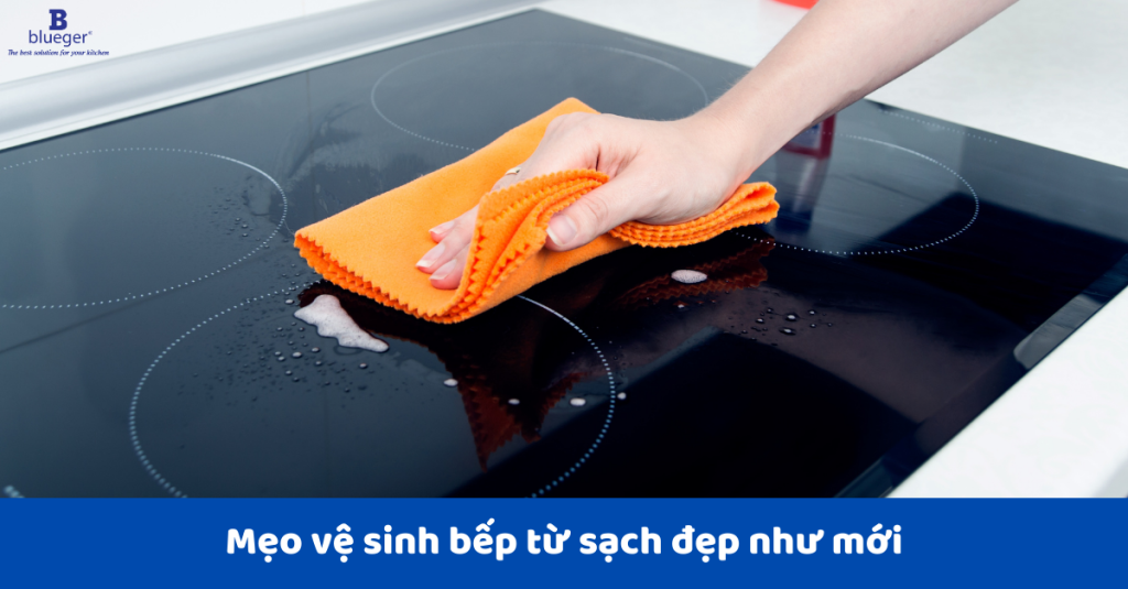 Mẹo vệ sinh bếp từ sạch như mới