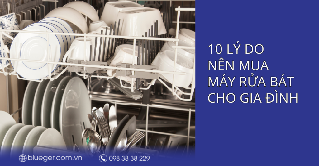10 lý do nên chọn máy rửa bát