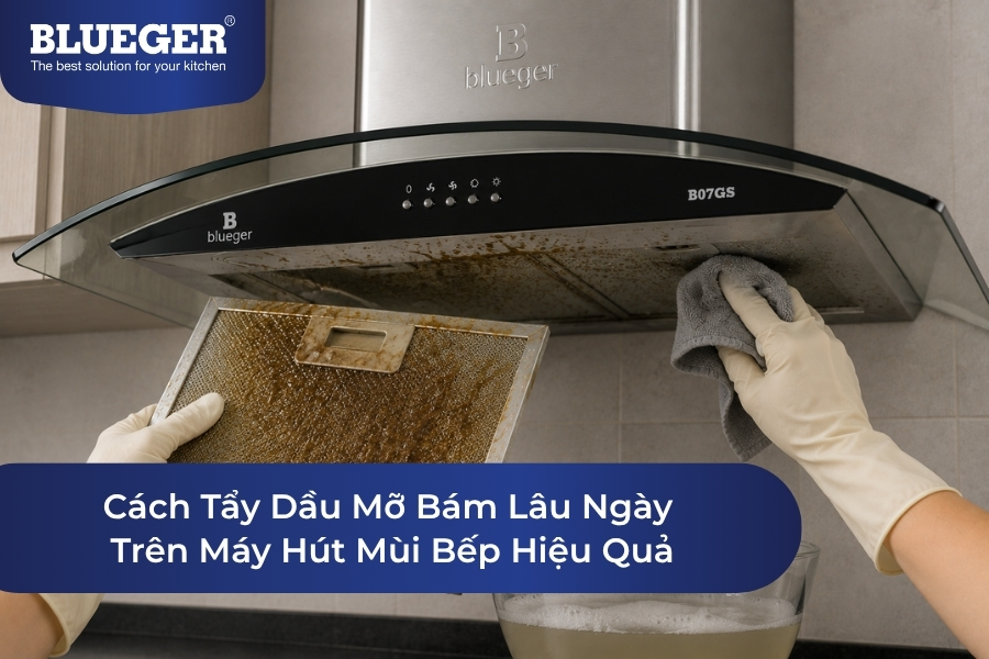 Cách Tẩy Dầu Mỡ Bám Lâu Ngày Trên Máy Hút Mùi Bếp Hiệu Quả