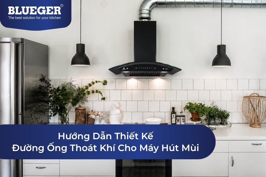 Hướng Dẫn Thiết Kế Đường Ống Thoát Khí Cho Máy Hút Mùi